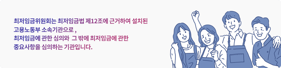 최저임금위원회는 최저임금법 제12조에 근거하여 설치된 고용노동부 소속기관으로, 최저임금에 관한 심의와 그 밖에 최저임금에 관한 중요사항을 심의하는 기관입니다.